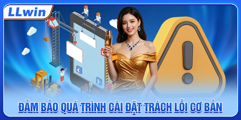 Đảm bảo quá trình cài đặt trách lỗi cơ bản
