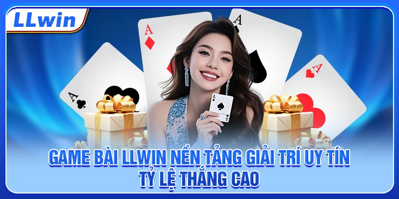 Game bài LLWIN nền tảng giải trí uy tín tỷ lệ thắng cao