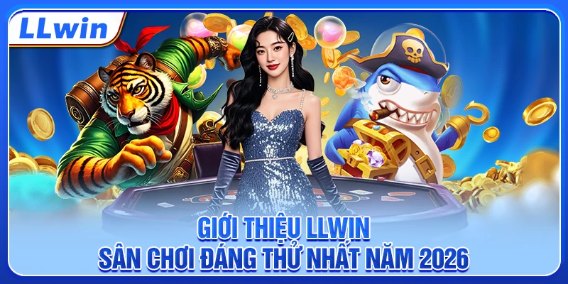 Giới Thiệu LLWIN - Sân Chơi Đáng Thử Nhất Năm 2026