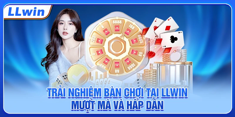 Trải nghiệm bàn chơi tại LLWIN mượt mà và hấp dẫn