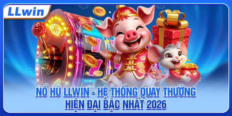 Nổ Hũ LLWIN - Hệ Thống Quay Thưởng Hiện Đại Bậc Nhất 2026